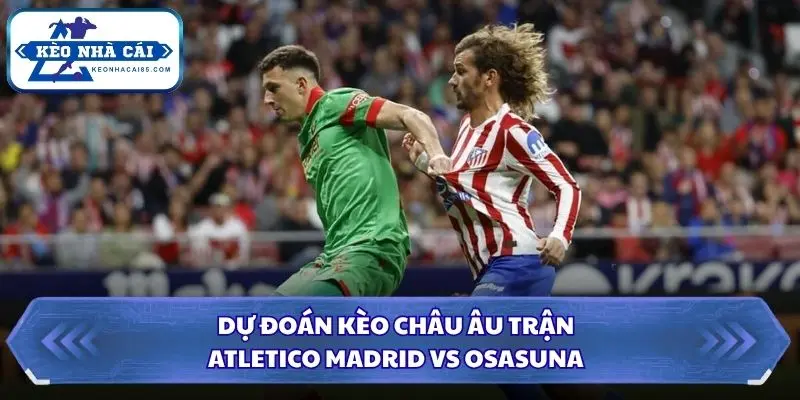 Soi kèo nhà cái Atletico Madrid vs Osasuna qua kèo châu Âu