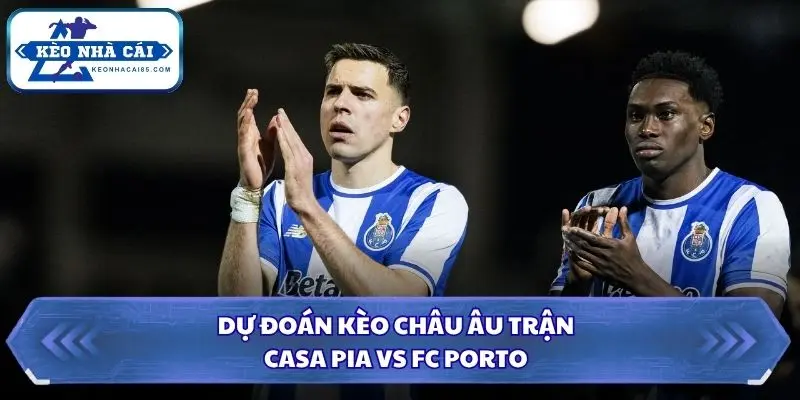 Soi Kèo Nhà Cái Casa Pia vs FC Porto 00h00 13/09/2026 - VĐQG Bồ Đào Nha 3 Soi kèo nhà cái Casa Pia vs FC Porto kèo châu Âu