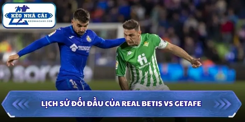 Soi kèo nhà cái Real Betis vs Getafe qua những lần gặp mặt