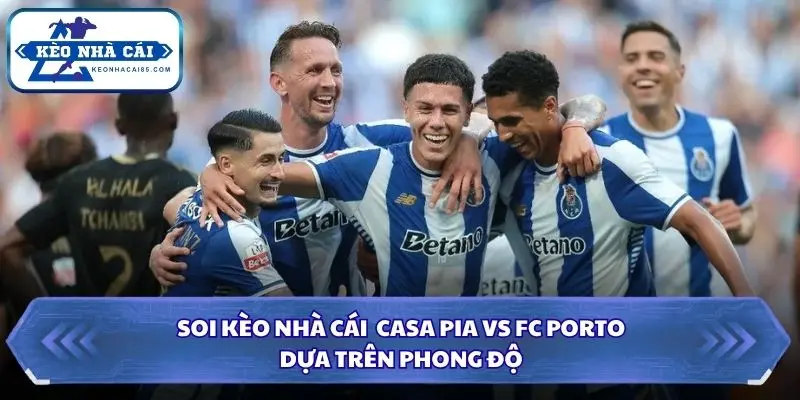 Soi Kèo Nhà Cái Casa Pia vs FC Porto 00h00 13/09/2026 - VĐQG Bồ Đào Nha 1 Phong độ 2 đội đang thể hiện rất tốt