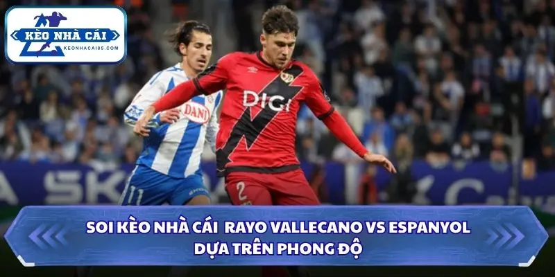 Nhận định phong độ Rayo Vallecano vs Espanyol gần đây